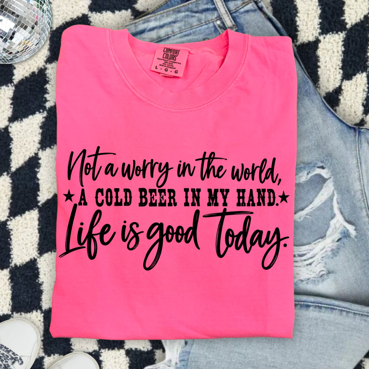 Pink t-shirt with black text reading "Not a worry in the world, A cold beer in my hand. Life is good today."