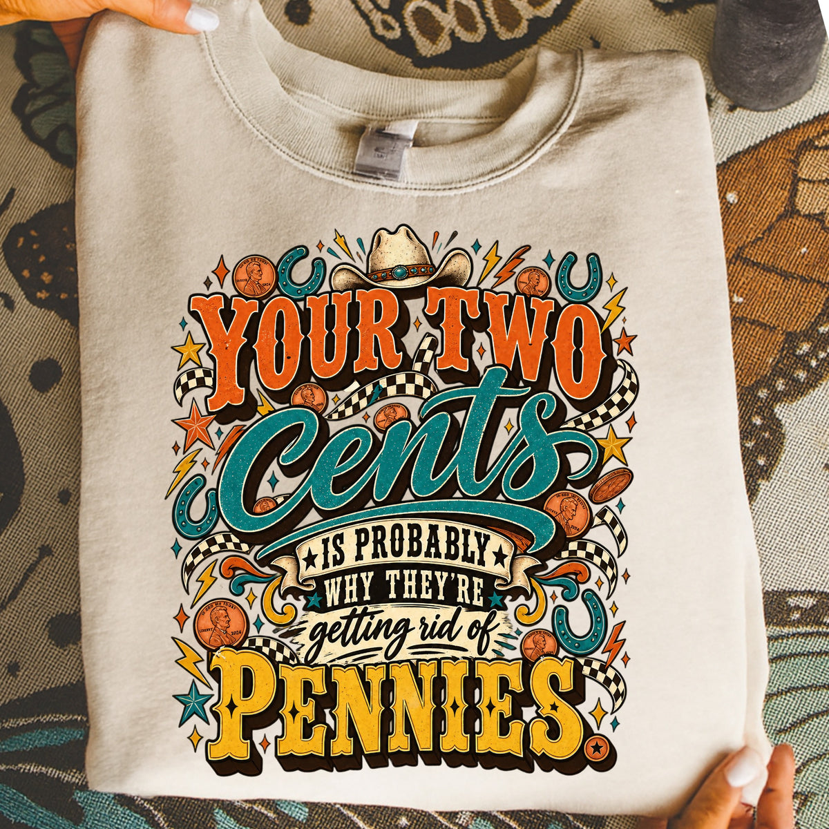 Crewneck sweatshirt with "Your Two Cents is Probably Why They're Getting Rid of Pennies" text and graphic.
