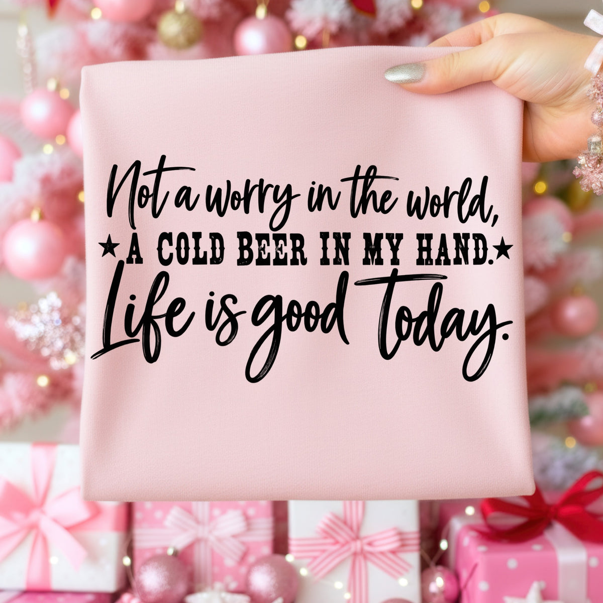 Pink shirt with black text: "Not a worry in the world, A cold beer in my hand. Life is good today."