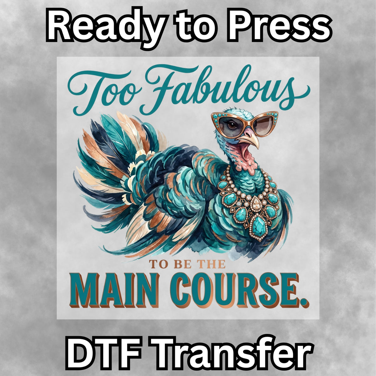 Too Fabulous Main Course DTF Transfer- 076