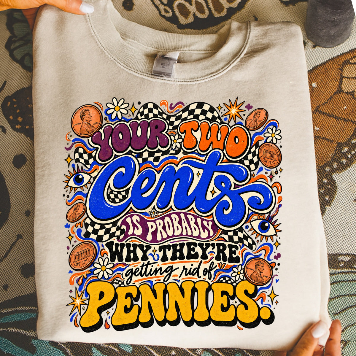 Your two cents is probably why they're getting rid of pennies graphic on a sweatshirt.
