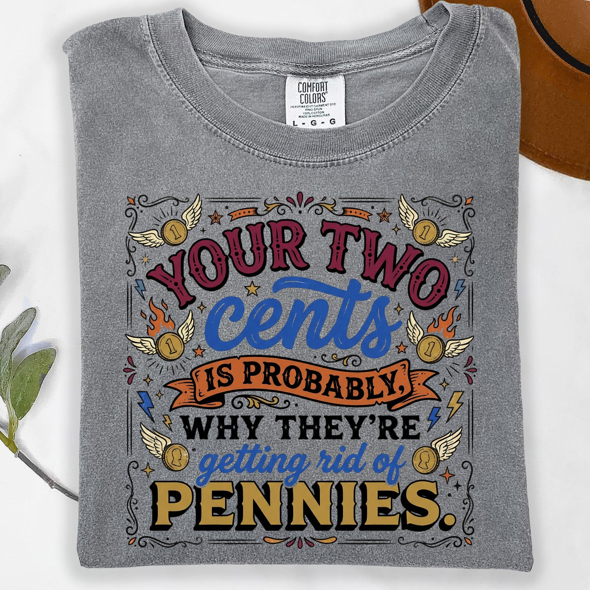 Gray t-shirt with "Your two cents is probably why they're getting rid of pennies" graphic.