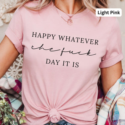 Happy Whatever Day It Is Funny Tee