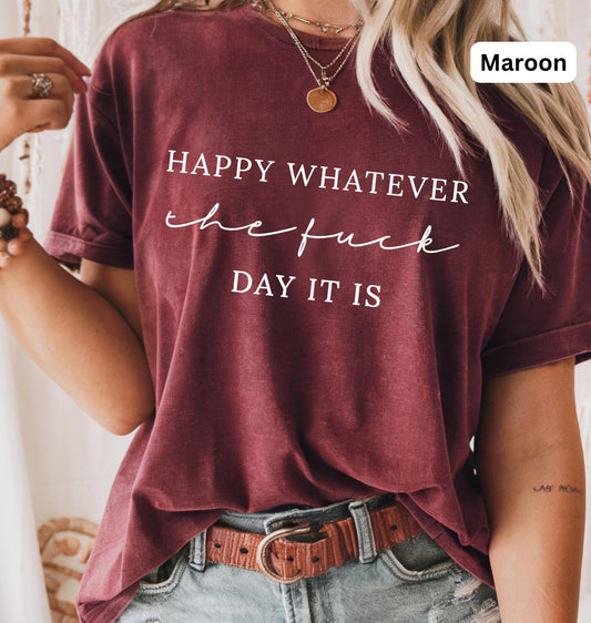 Happy Whatever Day It Is Funny Tee